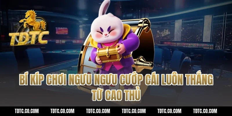 Bí kíp chơi ngưu ngưu cướp cái luôn thắng từ cao thủ