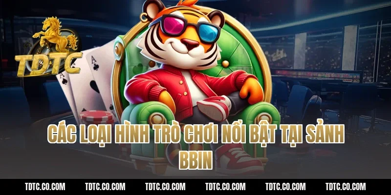 Các loại hình trò chơi nổi bật tại sảnh BBIN