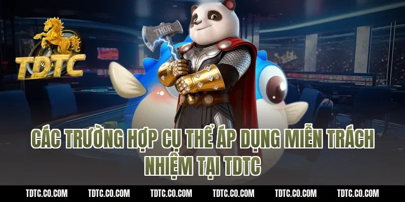 Các trường hợp cụ thể áp dụng miễn trách nhiệm tại TDTC