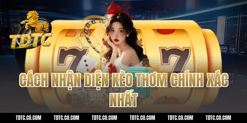 Cách nhận diện kèo thơm chính xác nhất