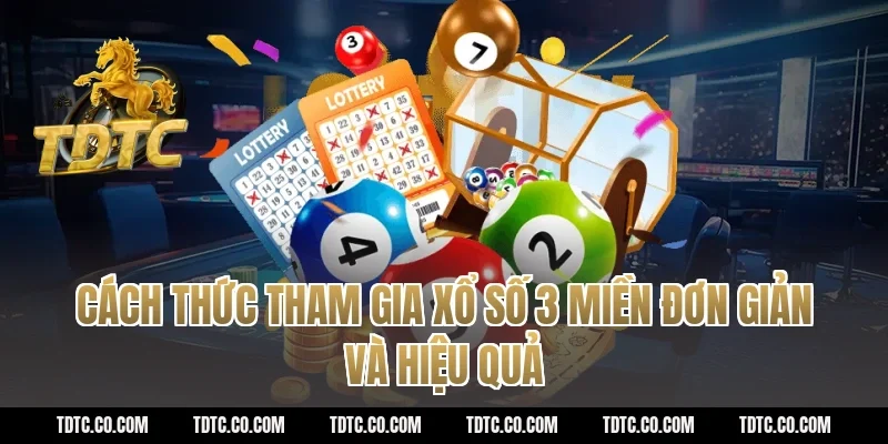 Cách thức tham gia xổ số 3 miền đơn giản và hiệu quả