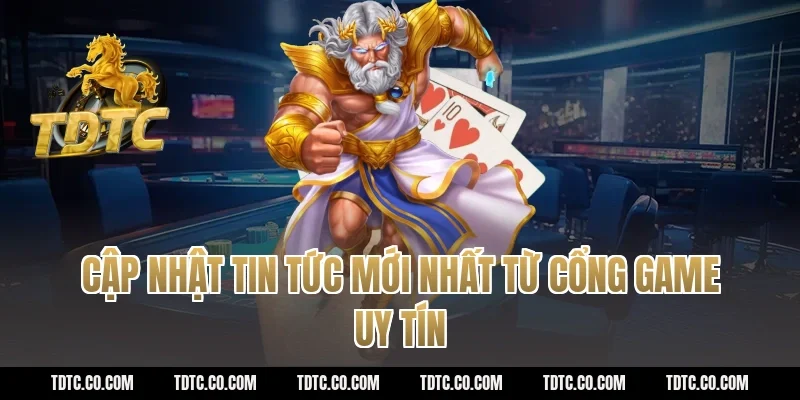 Cập nhật tin tức mới nhất từ cổng game uy tín