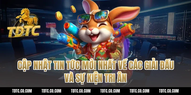 Cập nhật tin tức mới nhất về các giải đấu và sự kiện tri ân