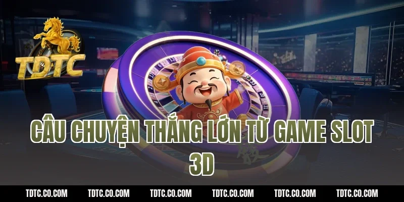 Câu chuyện thắng lớn từ game slot 3d