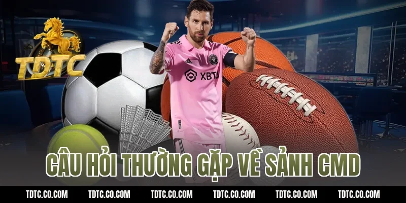 Câu hỏi thường gặp về Sảnh CMD