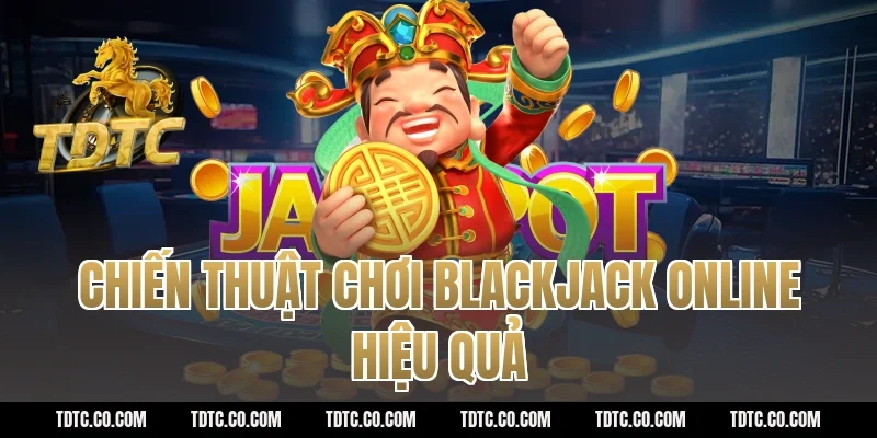 Chiến Thuật Chơi Blackjack Online Hiệu Quả