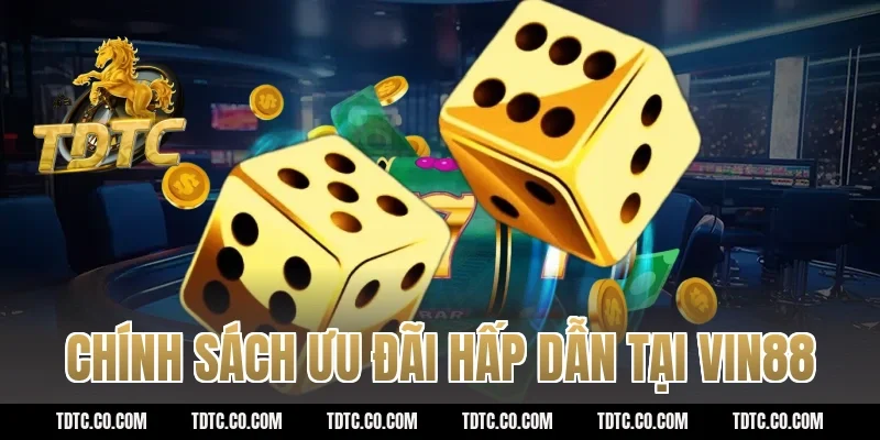 Chính sách ưu đãi hấp dẫn tại Vin88