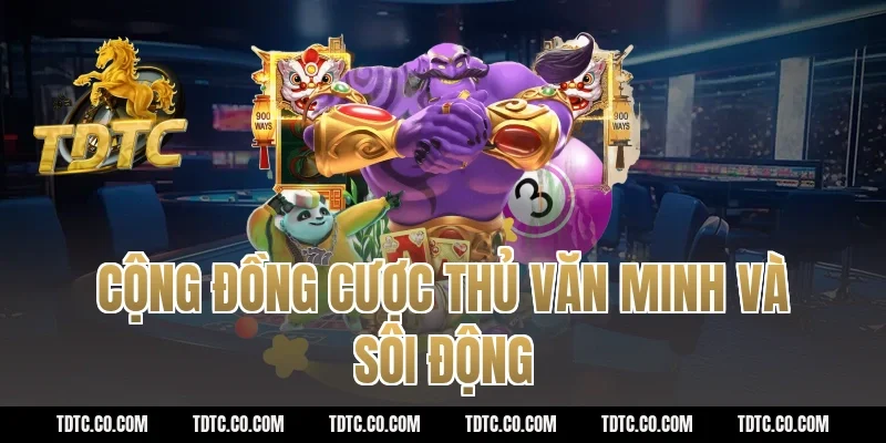 Cộng đồng cược thủ văn minh và sôi động