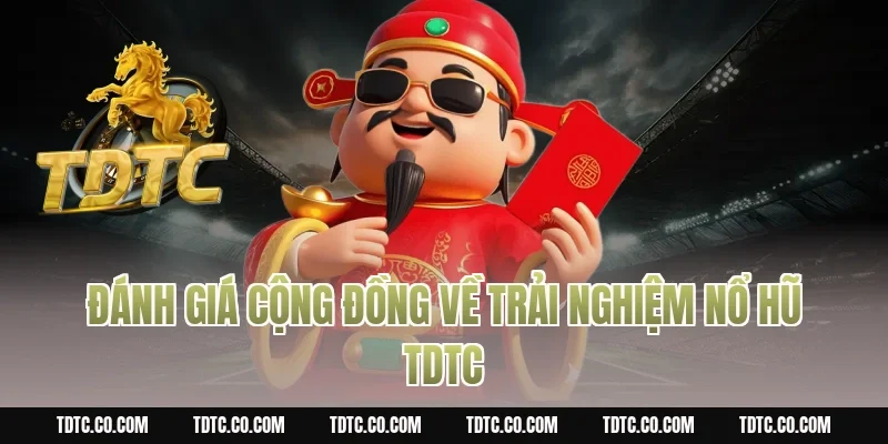 Đánh giá cộng đồng về trải nghiệm nổ hũ tdtc