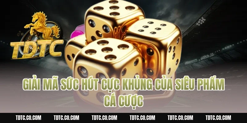 Giải Mã Sức Hút Cực Khủng Của Siêu Phẩm Cá Cược
