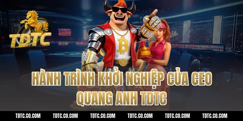 Hành trình khởi nghiệp của CEO Quang Anh TDTC