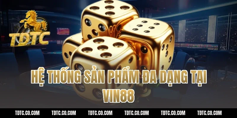 Hệ thống sản phẩm đa dạng tại Vin88