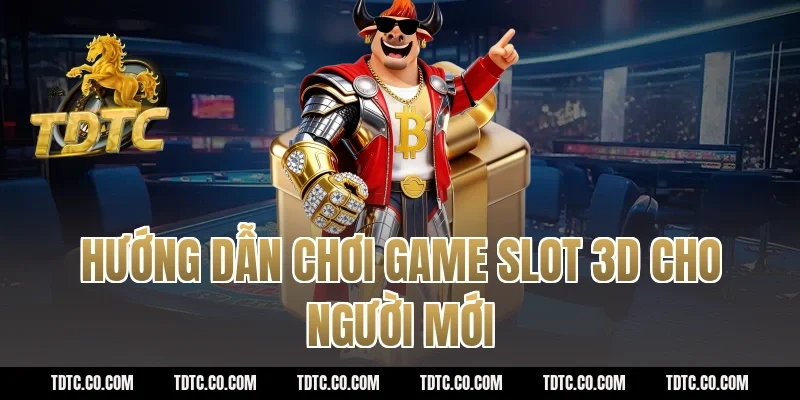 Hướng dẫn chơi game slot 3d cho người mới