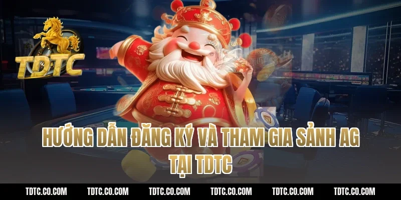 Hướng dẫn đăng ký và tham gia sảnh AG tại TDTC