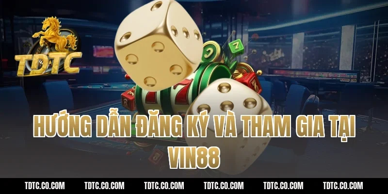 Hướng dẫn đăng ký và tham gia tại Vin88