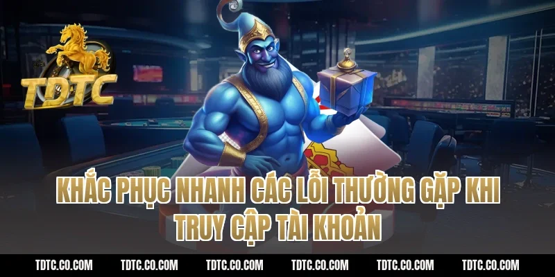 Khắc phục nhanh các lỗi thường gặp khi truy cập tài khoản
