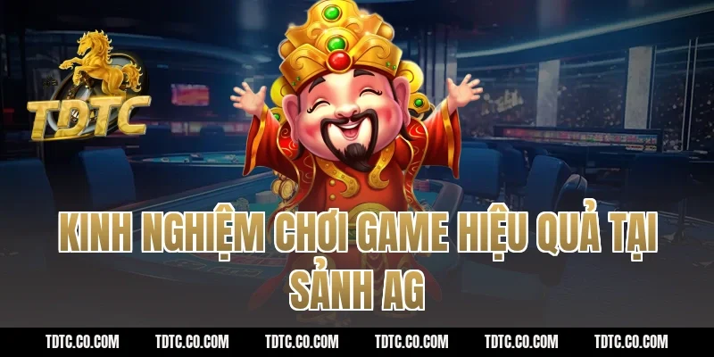 Kinh nghiệm chơi game hiệu quả tại sảnh AG