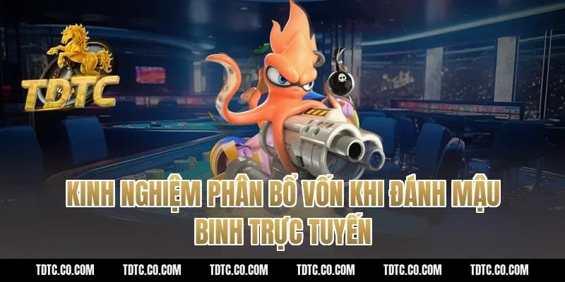 Kinh Nghiệm Phân Bổ Vốn Khi Đánh Mậu Binh Trực Tuyến