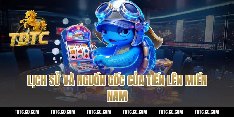 Lịch sử và nguồn gốc của tiến lên miền nam