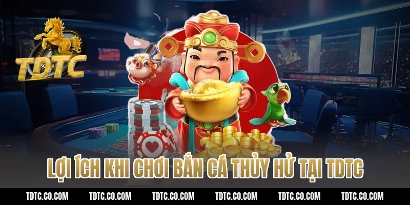 Lợi ích khi chơi bắn cá Thủy Hử tại TDTC