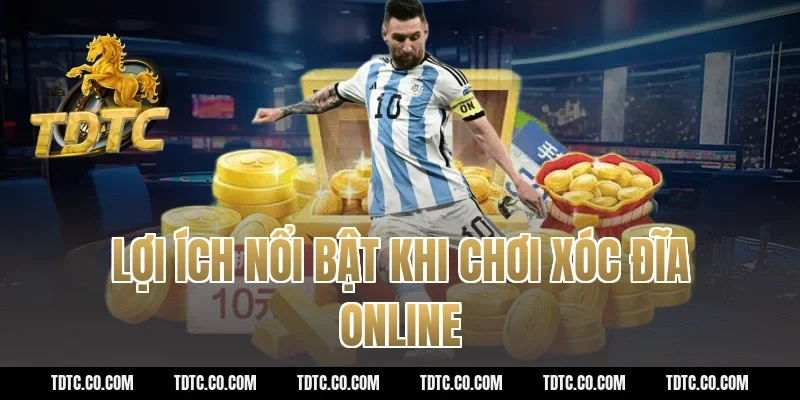 Lợi ích nổi bật khi chơi xóc đĩa online