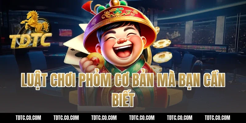 Luật Chơi Phỏm Cơ Bản Mà Bạn Cần Biết