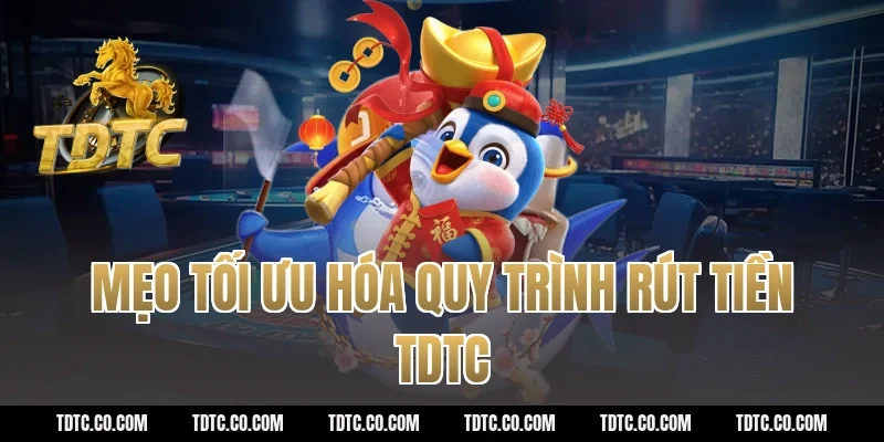 Mẹo tối ưu hóa quy trình rút tiền tdtc