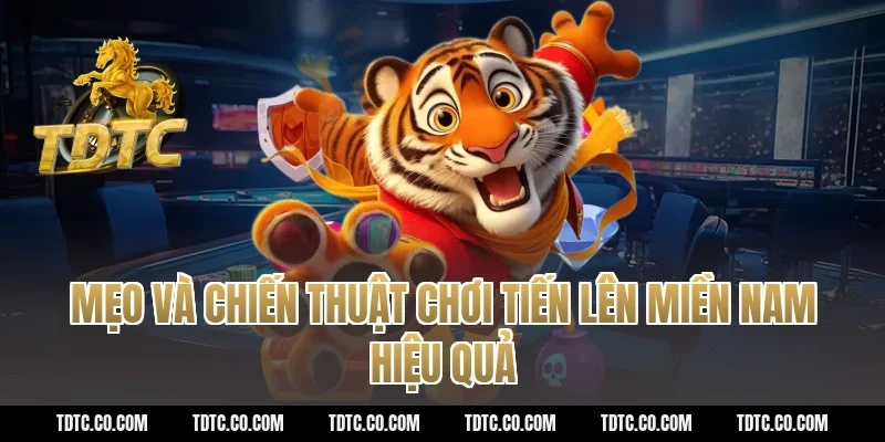 Mẹo và chiến thuật chơi tiến lên miền nam hiệu quả