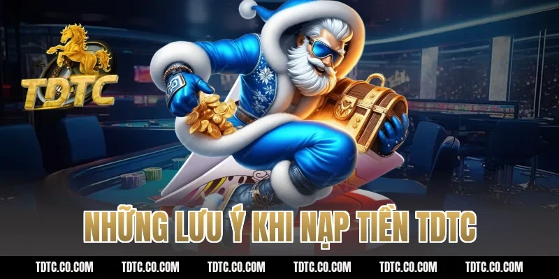 Những lưu ý khi nạp tiền TDTC