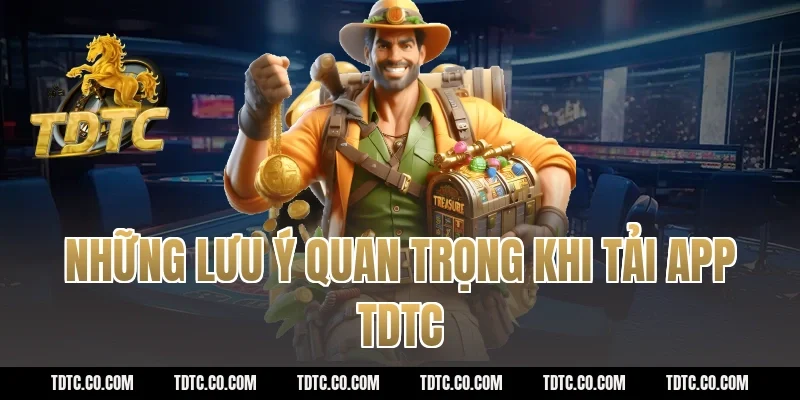 Những lưu ý quan trọng khi tải app TDTC