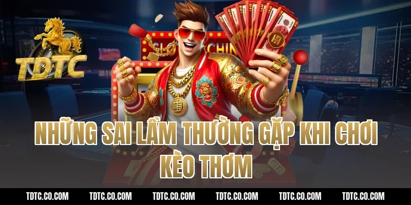 Những sai lầm thường gặp khi chơi kèo thơm