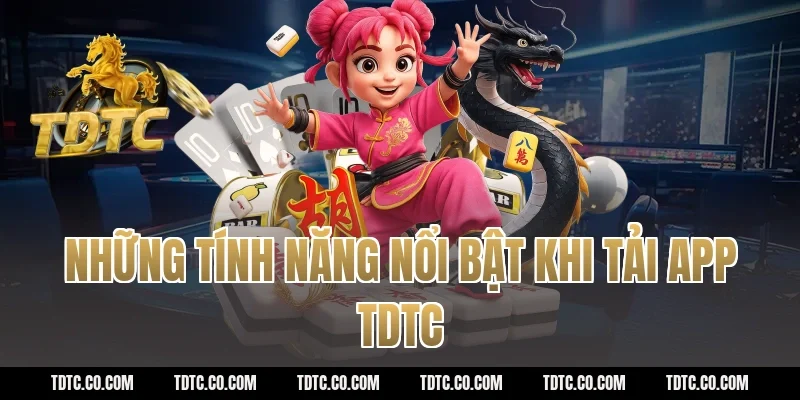 Những tính năng nổi bật khi tải app TDTC