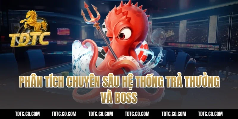 Phân tích chuyên sâu hệ thống trả thưởng và Boss