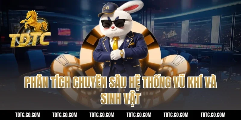 Phân tích chuyên sâu hệ thống vũ khí và sinh vật