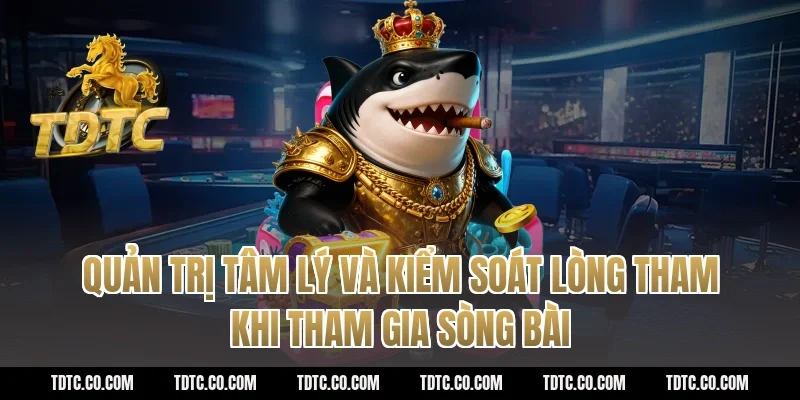 Quản trị tâm lý và kiểm soát lòng tham khi tham gia sòng bài