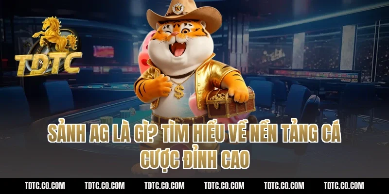 Sảnh AG là gì? Tìm hiểu về nền tảng cá cược đỉnh cao