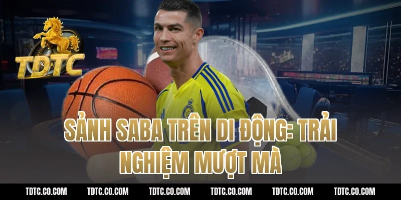 Sảnh saba trên di động: Trải nghiệm mượt mà