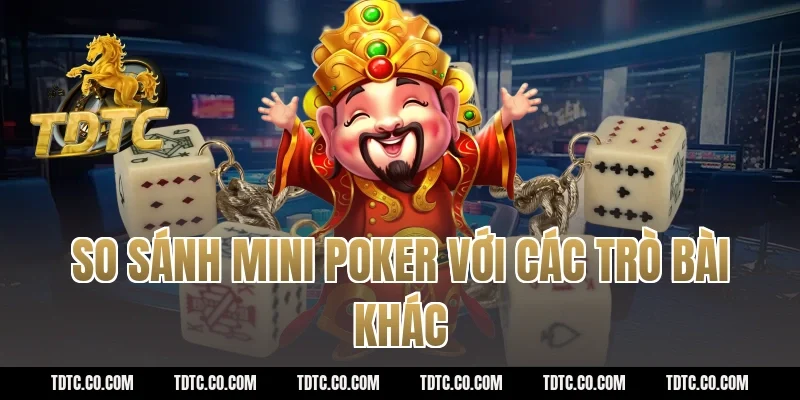 So sánh mini poker với các trò bài khác