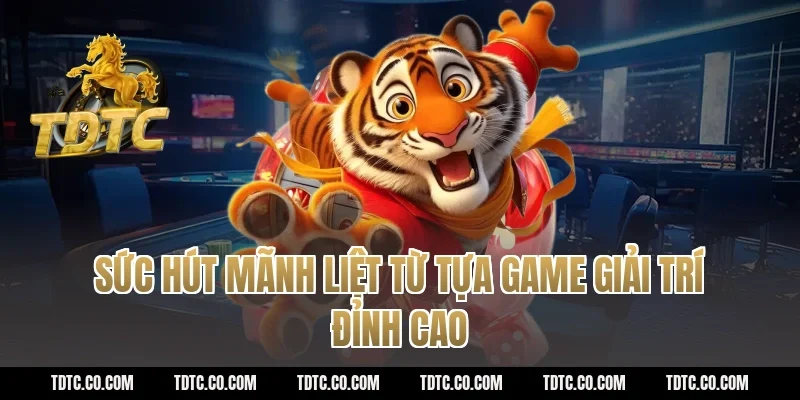 Sức hút mãnh liệt từ tựa game giải trí đỉnh cao