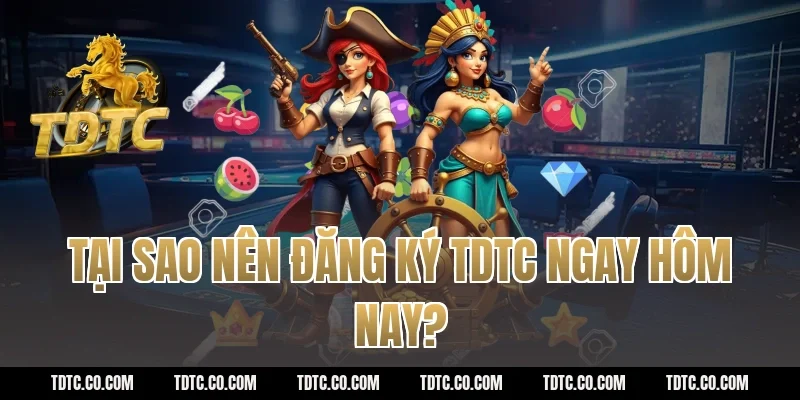 Tại sao nên đăng ký tdtc ngay hôm nay?