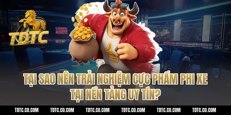 Tại Sao Nên Trải Nghiệm Cực phẩm phi xe Tại Nền Tảng Uy Tín?