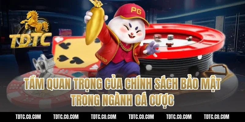Tầm quan trọng của chính sách bảo mật trong ngành cá cược