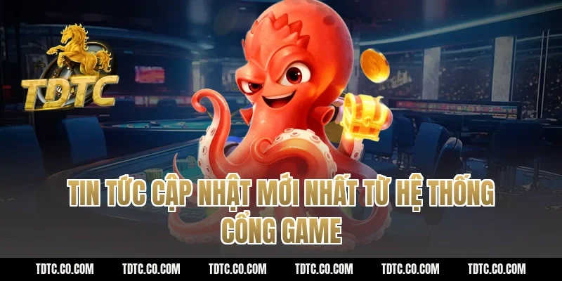 Tin tức cập nhật mới nhất từ hệ thống cổng game