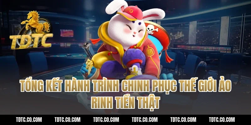 Tổng kết hành trình chinh phục thế giới ảo rinh tiền thật