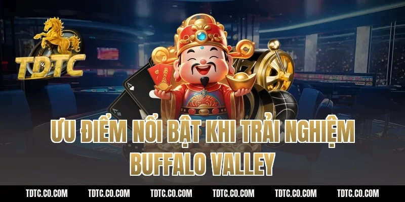 Ưu điểm nổi bật khi trải nghiệm Buffalo Valley