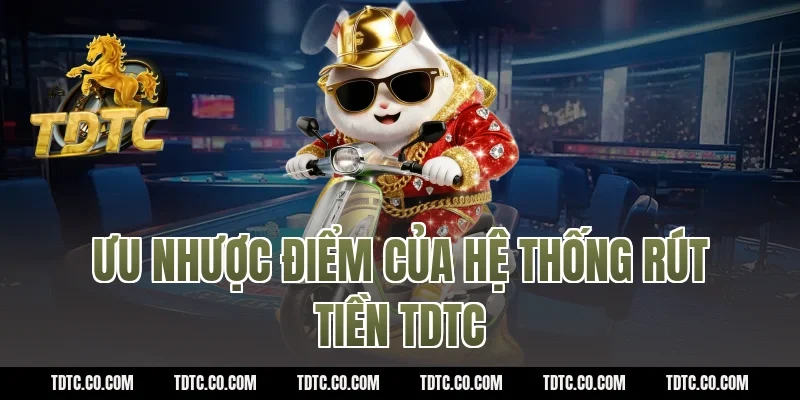 Ưu nhược điểm của hệ thống rút tiền TDTC