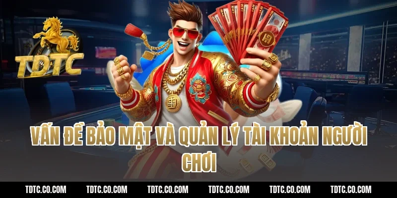 Vấn đề bảo mật và quản lý tài khoản người chơi