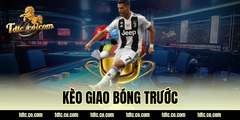kèo giao bóng trước