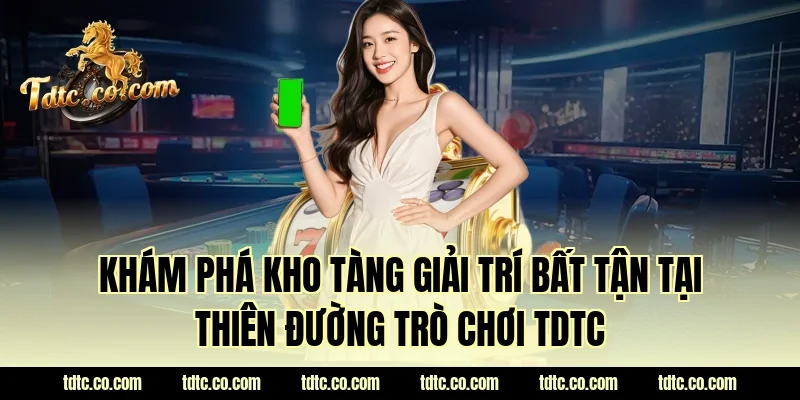 Khám phá kho tàng giải trí bất tận tại thiên đường trò chơi TDTC